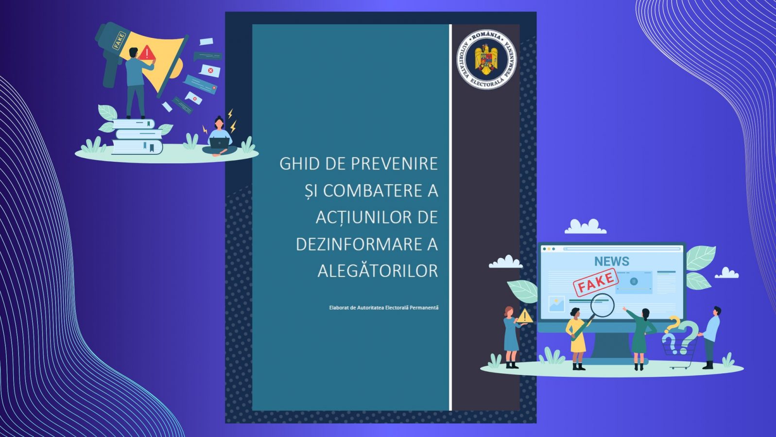 Ghidul de prevenire și combatere a acțiunilor de dezinformare a alegătorilor a fost publicat