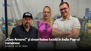 VIDEO| Francis On My Mind lansează „Ciao Amore!” și aduce sinceritatea lucidă în Indie Pop-ul românesc