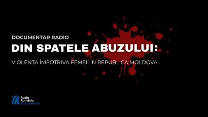 Documentar > Din spatele abuzului: Violența împotriva femeilor în Republica Moldova | AUDIO